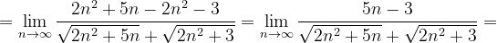 \dpi{120} =\lim_{n \to \infty }\frac{2n^{2}+5n -2n^{2}-3}{\sqrt{2n^{2}+5n}+\sqrt{2n^{2}+3}}=\lim_{n \to \infty }\frac{5n -3}{\sqrt{2n^{2}+5n}+\sqrt{2n^{2}+3}}=
